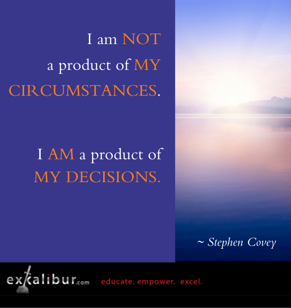 Not a product of circumstances, a product of decisions. Stephen Covey