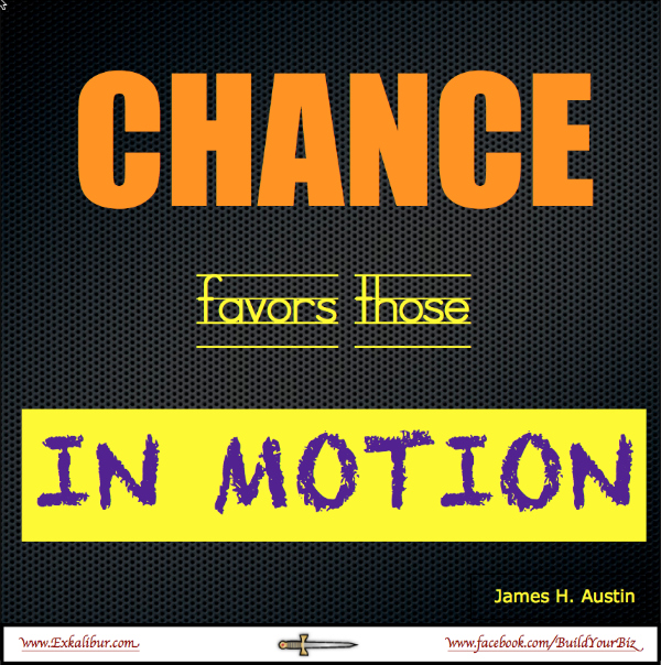 Chance favors those in motion.