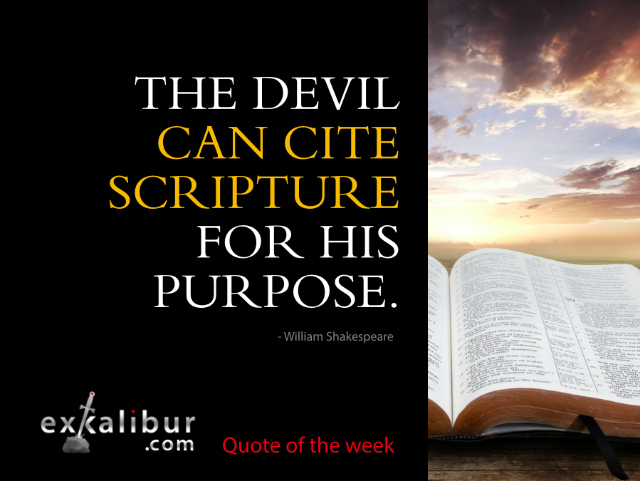 The devil can cite Scripture for his purpose.  ~William Shakespeare