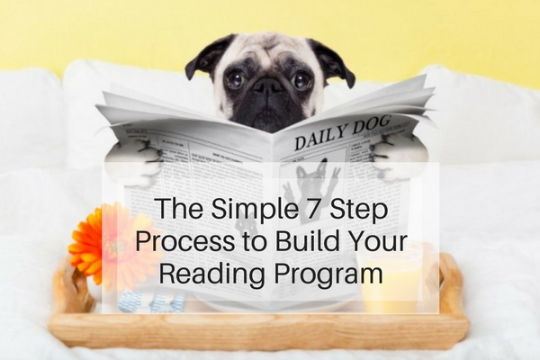 The Simple 7 Step Process to Build Your Reading Program