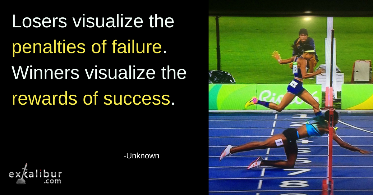 Losers visualize the penalties of failure. Winners visualize the rewards of success.